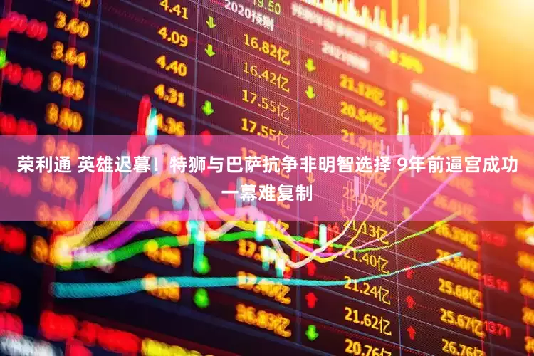 荣利通 英雄迟暮！特狮与巴萨抗争非明智选择 9年前逼宫成功一幕难复制