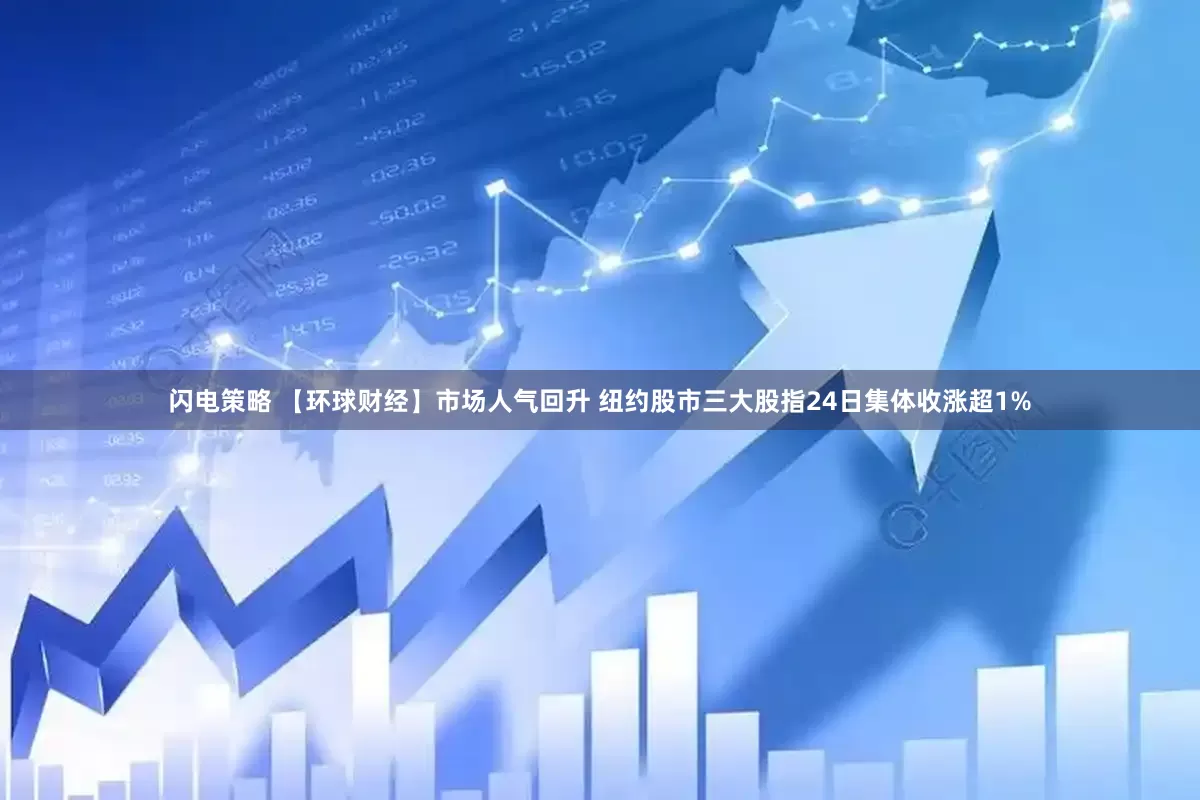 闪电策略 【环球财经】市场人气回升 纽约股市三大股指24日集体收涨超1%