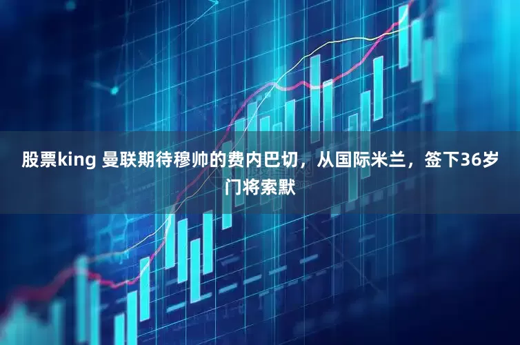 股票king 曼联期待穆帅的费内巴切，从国际米兰，签下36岁门将索默